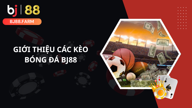 Đôi nét các kèo bóng đá BJ88