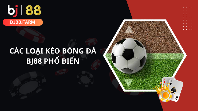 Các loại kèo bóng đá BJ88 phổ biến