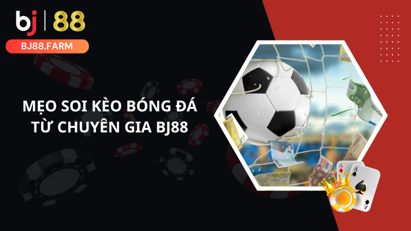 Mẹo soi kèo bóng đá BJ88 từ chuyên gia